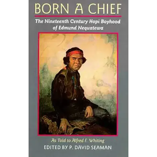 Born a Chief: The Nineteenth Century Hopi Boyhood of Edmund Nequatewa, as told to Alfred F. Whiting