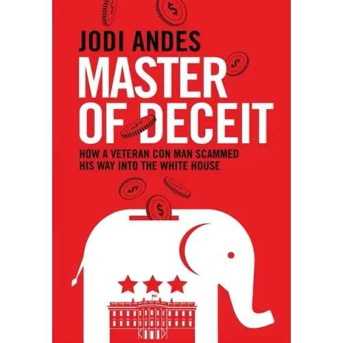 Master of Deceit: How a Veteran Con Man Scammed His Way into the White House