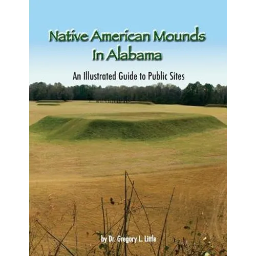 Native American Mounds in Alabama: An Illustrated Guide to Public Sites, 2nd Edition
