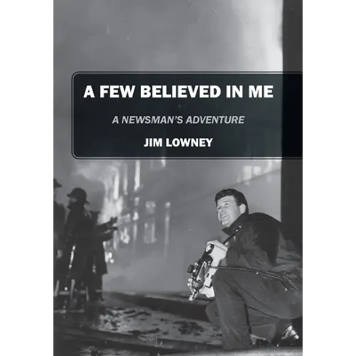 A Few Believed in Me: A Newsman's Adventure