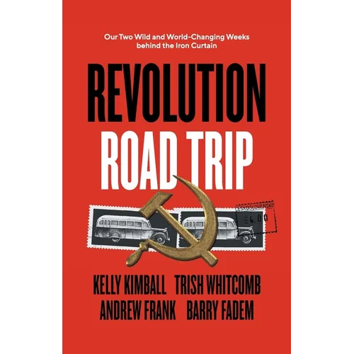 Revolution Road Trip: Our Two Wild and World-Changing Weeks behind the Iron Curtain