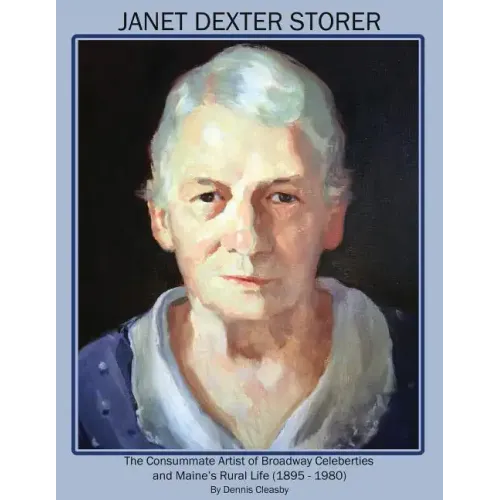 Janet Dexter Storer: The Consummate Artist of Broadway Celebrities and Maine's Rural Life 1895-1980