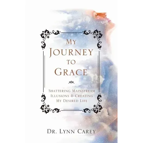 My Journey to Grace: Shattering Mainstream Illusions and Creating My Desired Life