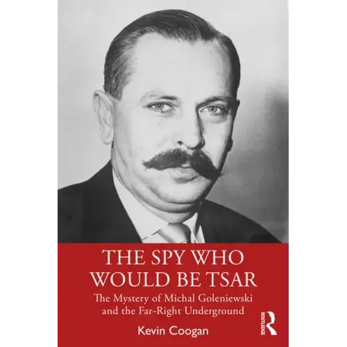 The Spy Who Would Be Tsar: The Mystery of Michal Goleniewski and the Far-Right Underground