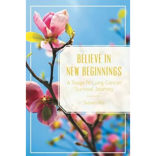 Believe in New Beginnings: A Stage IV Lung Cancer Survival Journey