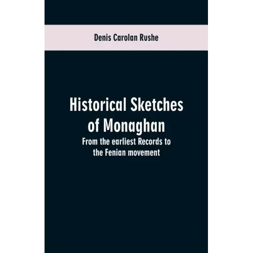 Historical sketches of Monaghan: from the earliest records to the Fenian movement