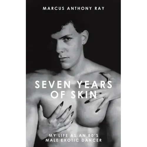 Seven Years of Skin: My Life As An 80s Male Exotic Dancer