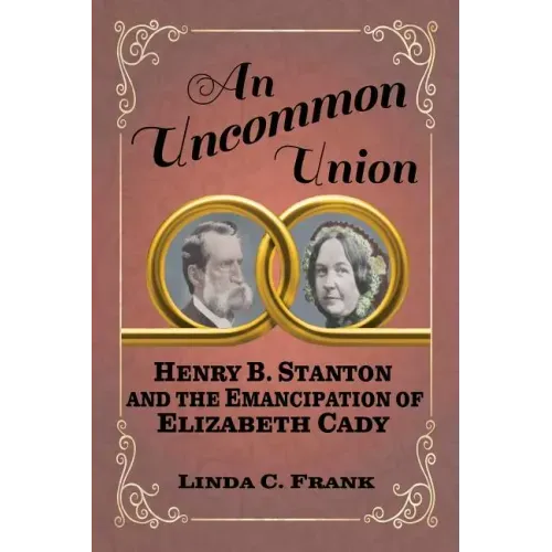 An Uncommon Union: Henry B. Stanton and the Emancipation of Elizabeth Cady
