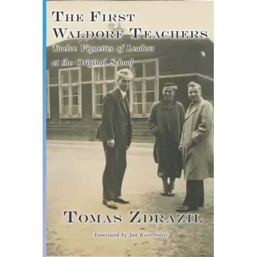 The First Waldorf Teachers: Twelve Vignettes of Leaders at the Original School