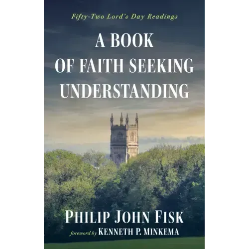 A Book of Faith Seeking Understanding: Fifty-Two Lord's Day Readings