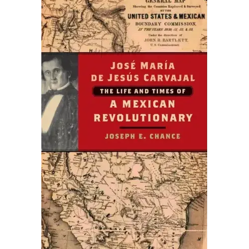 José María de Jesús Carvajal: The Life and Times of a Mexican Revolutionary