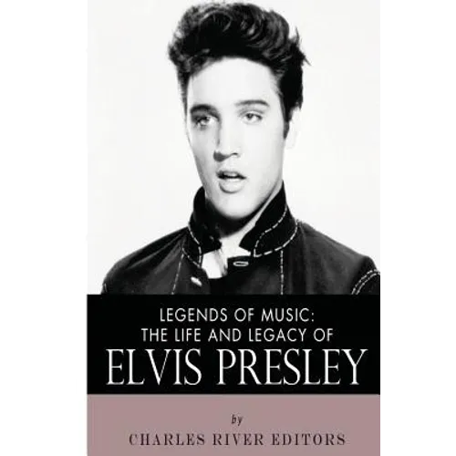 Legends of Music: The Life and Legacy of Elvis Presley