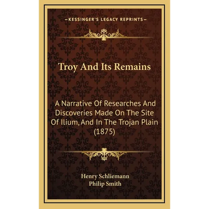 Troy And Its Remains: A Narrative Of Researches And Discoveries Made On The Site Of Ilium, And In The Trojan Plain (1875)