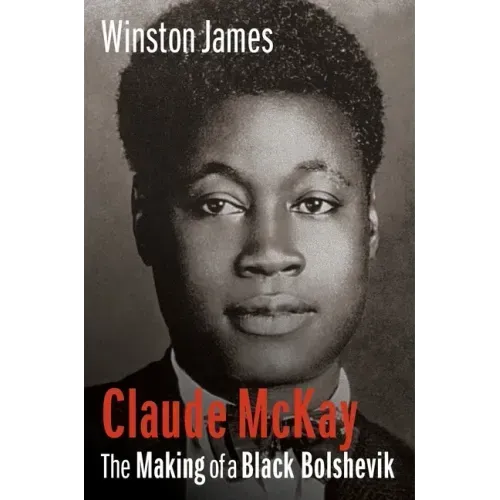Claude McKay: The Making of a Black Bolshevik