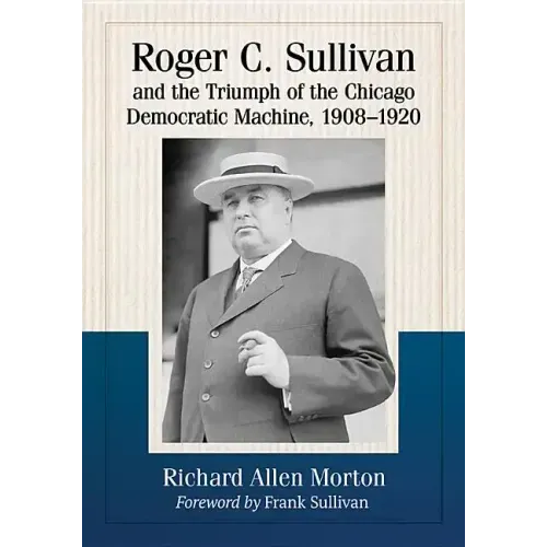 Roger C. Sullivan and the Triumph of the Chicago Democratic Machine, 1908-1920