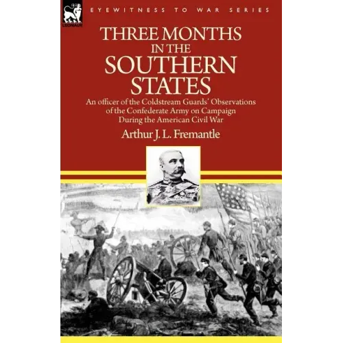 Three Months in the Southern States: an officer of the Coldstream Guards' Observations of the Confederate Army on Campaign During the American Civil W