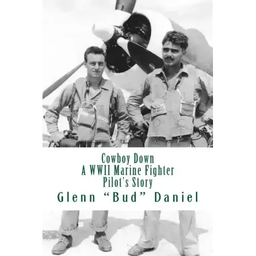 Cowboy Down: A WWII Marine Fighter Pilot's Story