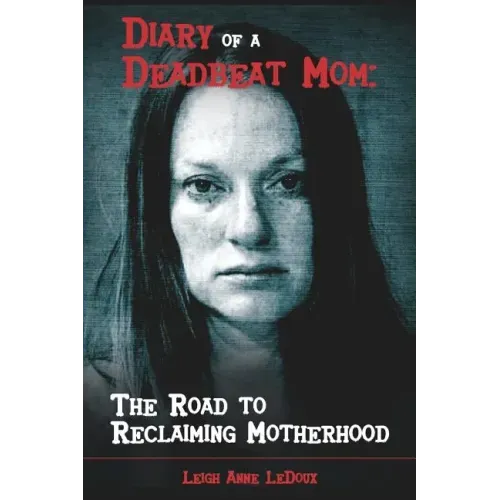 Diary of a Deadbeat Mom: The Road to Reclaiming Motherhood