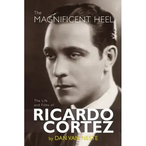 The Magnificent Heel: The Life and Films of Ricardo Cortez
