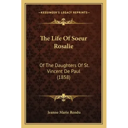 The Life Of Soeur Rosalie: Of The Daughters Of St. Vincent De Paul (1858)