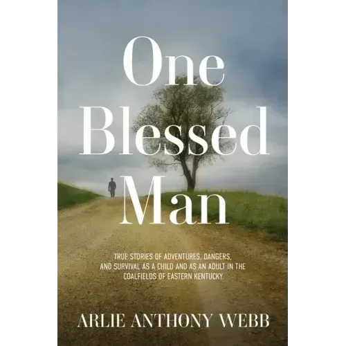 One Blessed Man: True stories of adventures, dangers, and survival as a child and as an adult in the coalfields of eastern Kentucky.