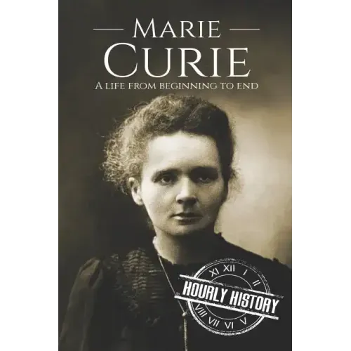 Marie Curie: A Life From Beginning to End