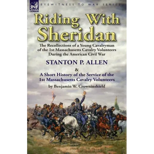 Riding With Sheridan: the Recollections of a Young Cavalryman of the 1st Massachusetts Cavalry Volunteers During the American Civil War by Stanton P.