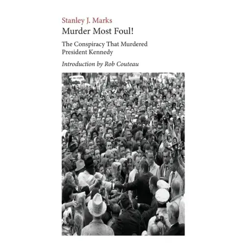 Murder Most Foul! The Conspiracy That Murdered President Kennedy: Edited with an Introduction by Rob Couteau