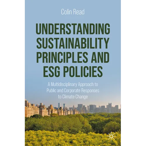 Understanding Sustainability Principles and Esg Policies: A Multidisciplinary Approach to Public and Corporate Responses to Climate Change