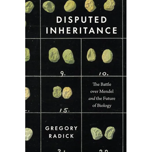Disputed Inheritance: The Battle Over Mendel and the Future of Biology