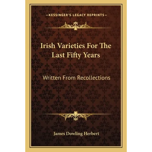 Irish Varieties For The Last Fifty Years: Written From Recollections