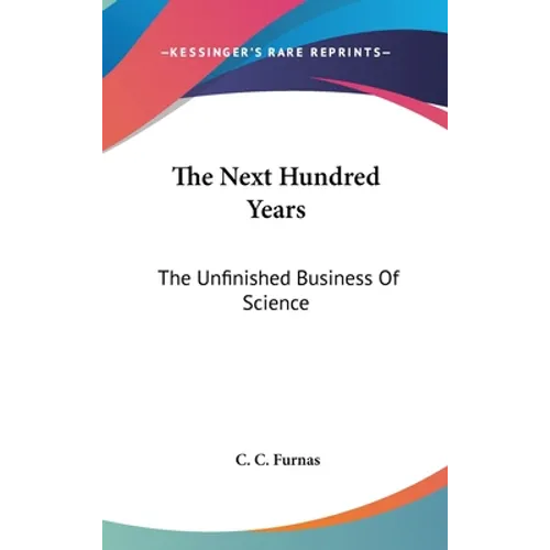 The Next Hundred Years: The Unfinished Business Of Science