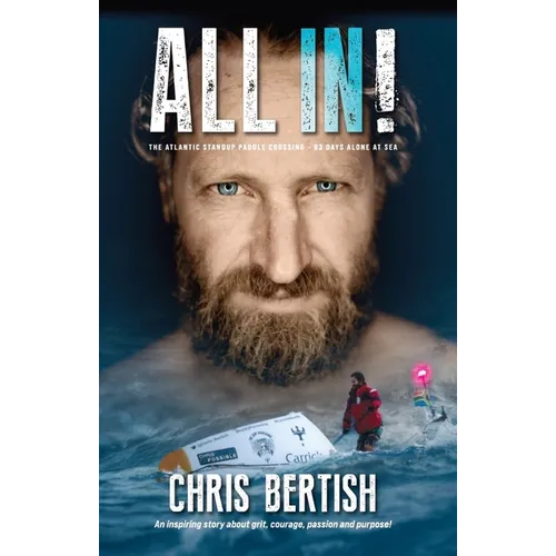 All In! The Atlantic Standup Paddle Crossing: The Atlantic Standup Paddle Crossing - 93 Days Alone at Sea