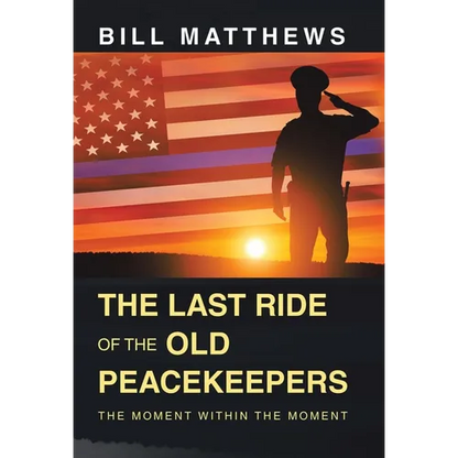 The Last Ride of the Old Peacekeepers: The Moment Within the Moment - Hardcover