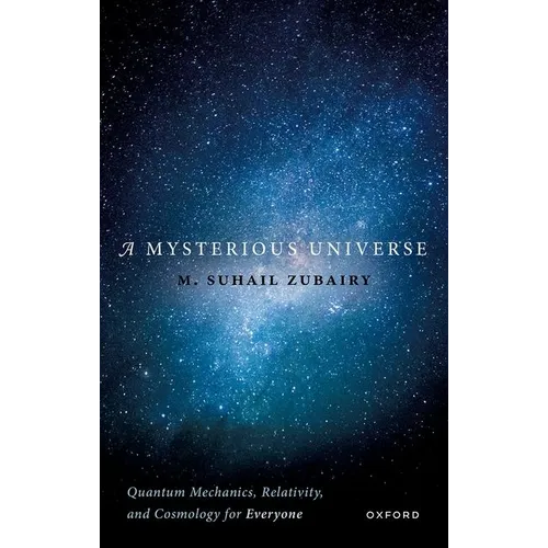 A Mysterious Universe: Quantum Mechanics, Relativity, and Cosmology for Everyone