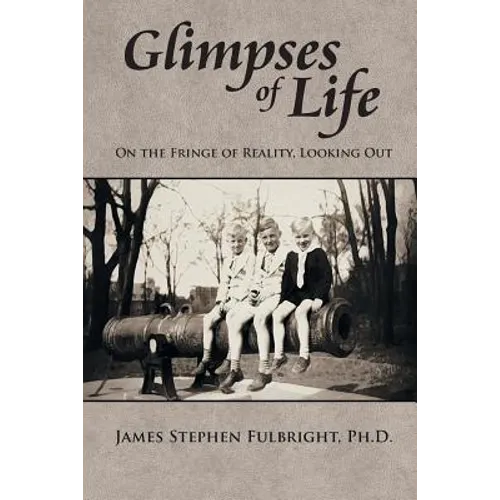 Glimpses of Life: On the Fringe of Reality, Looking Out
