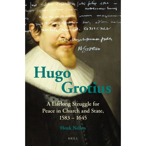 Hugo Grotius: A Lifelong Struggle for Peace in Church and State, 1583 - 1645