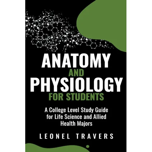 Anatomy and Physiology For Students: A College Level Study Guide for Life Science and Allied Health Majors