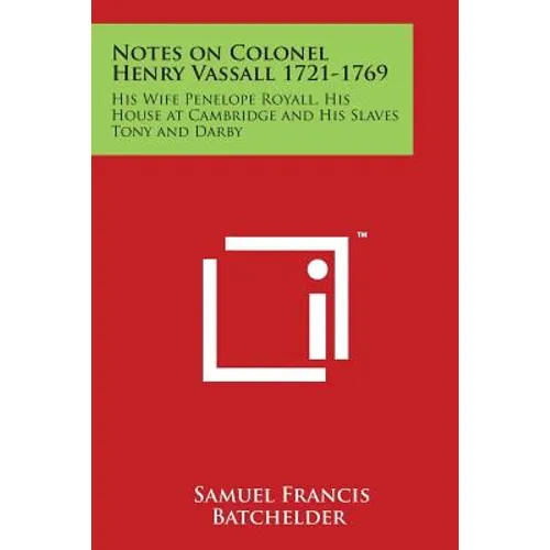 Notes on Colonel Henry Vassall 1721-1769: His Wife Penelope Royall, His House at Cambridge and His Slaves Tony and Darby