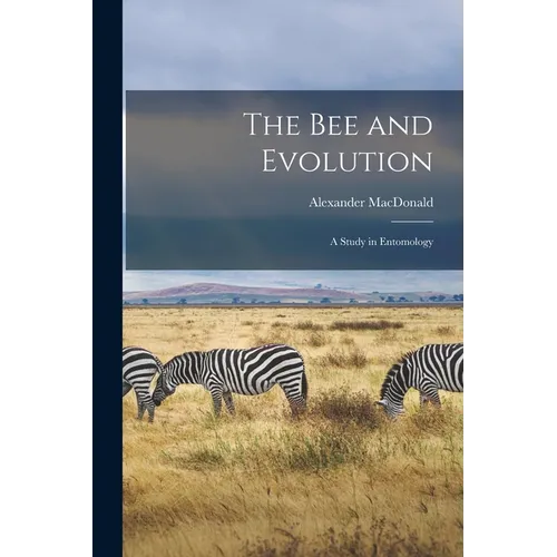 The Bee and Evolution [microform]: a Study in Entomology