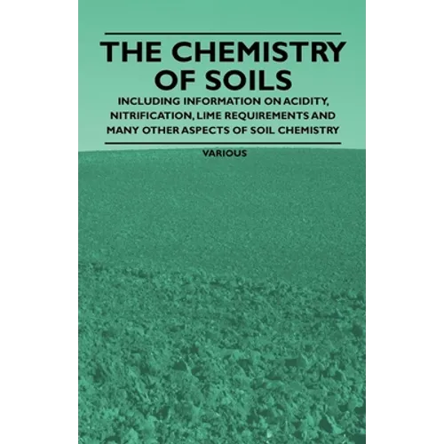 The Chemistry of Soils - Including Information on Acidity, Nitrification, Lime Requirements and Many Other Aspects of Soil Chemistry