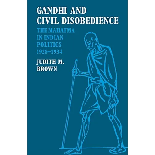 Gandhi and Civil Disobedience: The Mahatma in Indian Politics 1928-1934