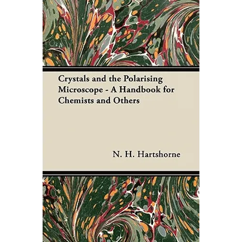 Crystals and the Polarising Microscope - A Handbook for Chemists and Others