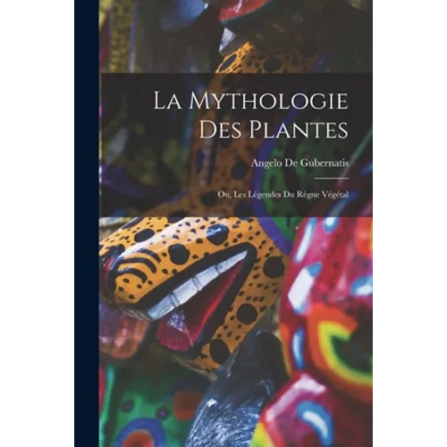 La Mythologie des Plantes: Ou, Les Légendes du Régne Végétal