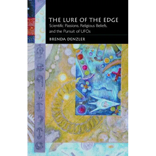 The Lure of the Edge: Scientific Passions, Religious Beliefs, and the Pursuit of UFOs