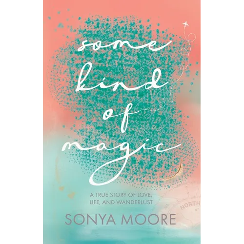 Some Kind of Magic: A True Story of Love, Life, and Wanderlust