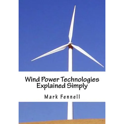 Wind Power Technologies Explained Simply: Energy Technologies Explained Simply Series