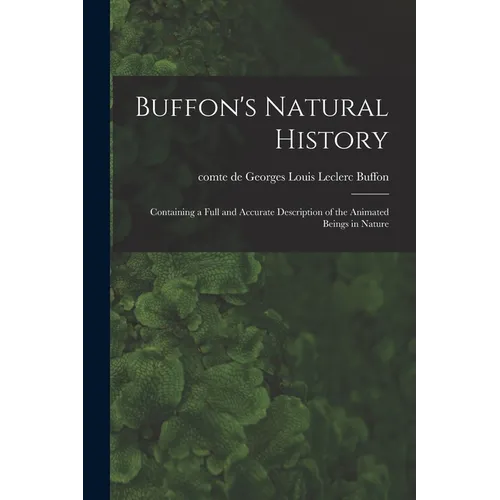 Buffon's Natural History: Containing a Full and Accurate Description of the Animated Beings in Nature