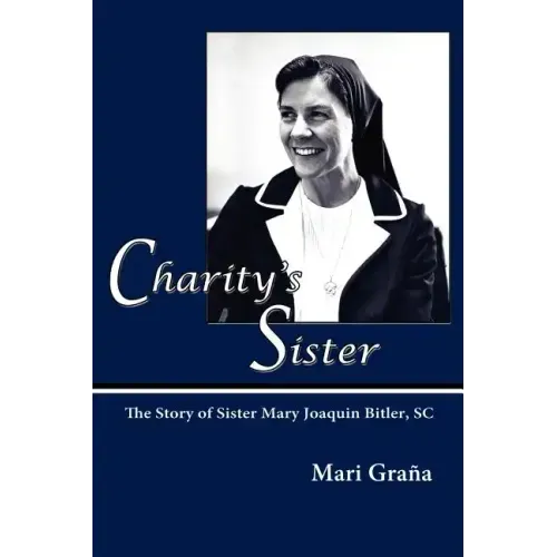 Charity's Sister: The Story of Sister Mary Joaquin Bitler, SC