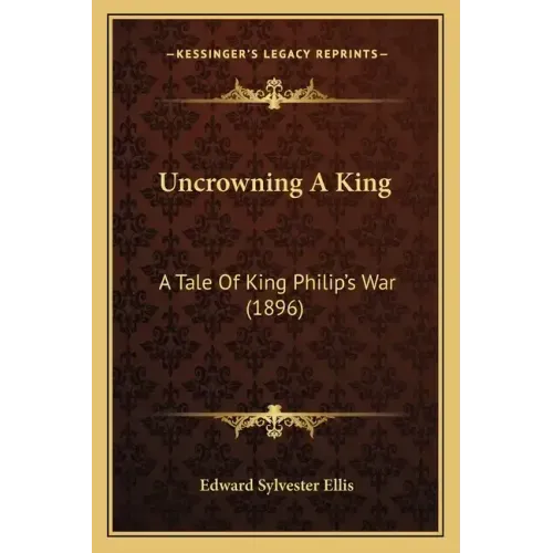 Uncrowning A King: A Tale Of King Philip's War (1896)